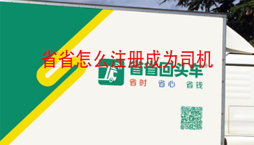 省省怎么注册成为司机 省省回头车成为司机的注册方法